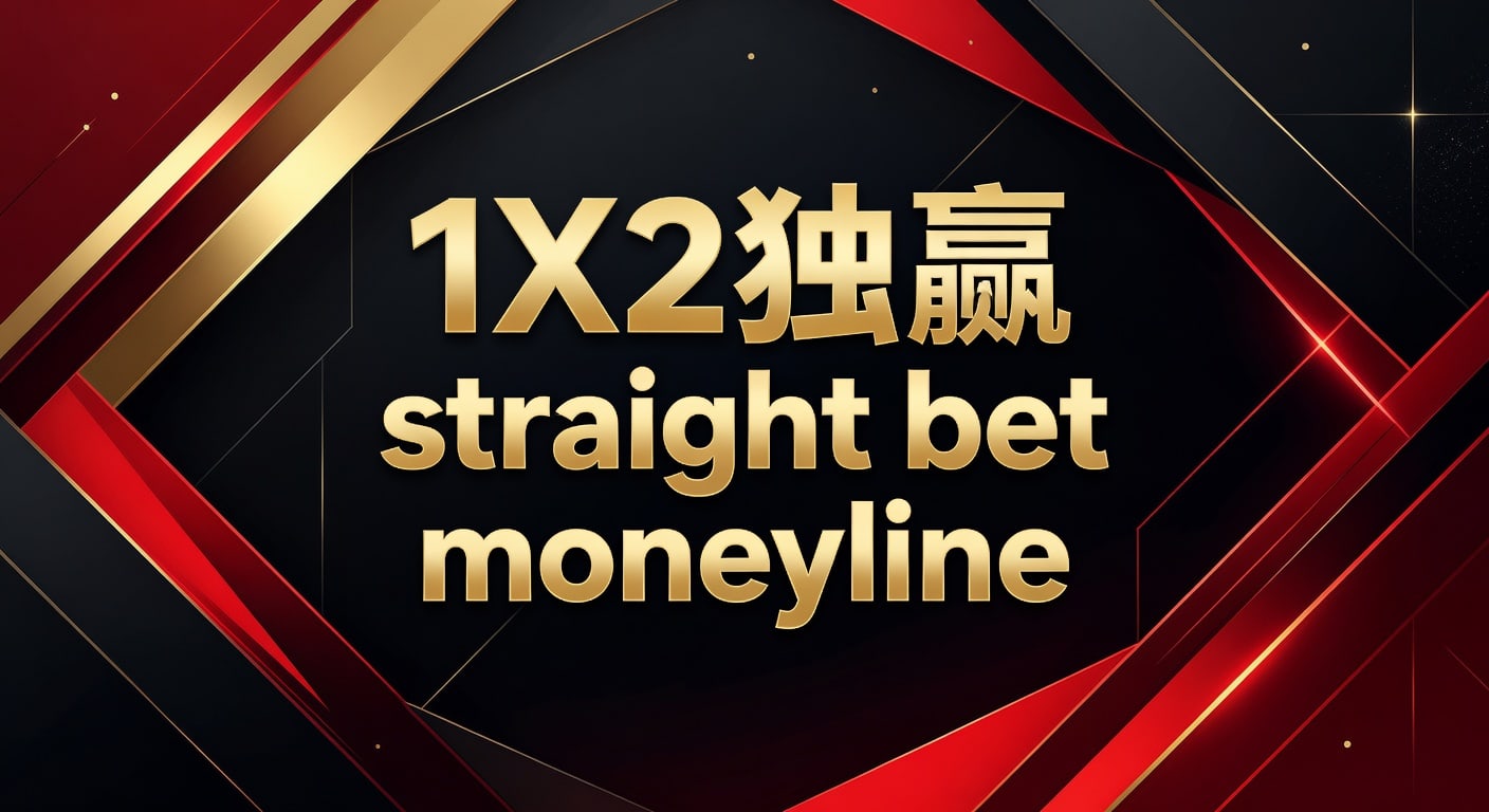 1X2 独赢 Straight Bet Moneyline：资深分析师的实战指南与策略